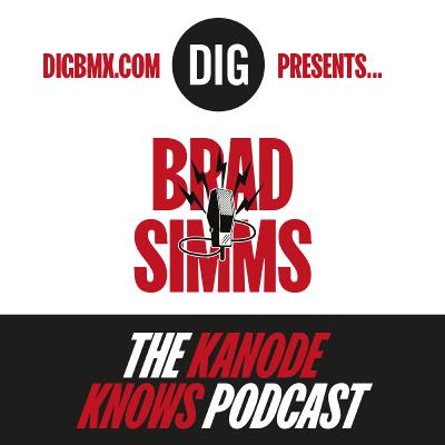 Brad Simms - 'KANODE KNOWS' X DIG BMX Podcast