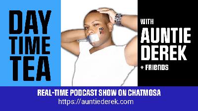 Auntie Derek’s Daytime Tea - Thursday 5/22/25 Auntie Derek’s Daytime Tea - Thursday 5/22/25