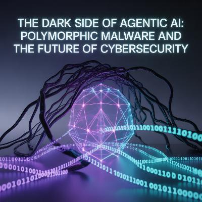 The Dark Side of Agentic AI: Polymorphic Malware and the Future of Cybersecurity The Dark Side of Agentic AI: Polymorphic Malware and the Future of Cybersecurity