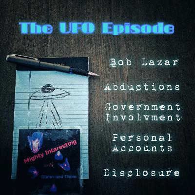 Mighty Interesting Ep.6 - The UFO Episode - Bob Lazar, Abductions, Government Involvement, Personal Accounts, & Disclosure Mighty Interesting Ep.6 - The UFO Episode - Bob Lazar, Abductions, Government Involvement, Personal Accounts, & Disclosure