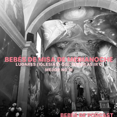 Bebés de Misa de Medianoche *Lugares ( iglesias) que deberías ir o mejor no ir