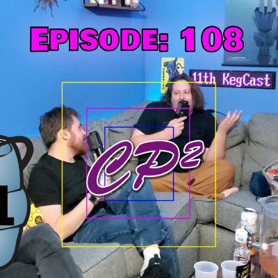 CP² Podcast - Episode 108 (11th KegCast)