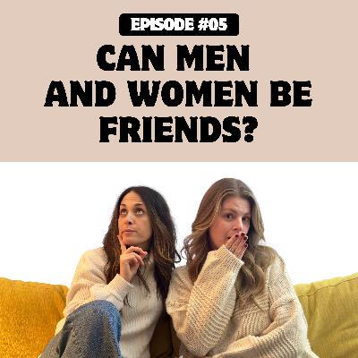 Episode 5: Can Men and Women Be Friends? Episode 5: Can Men and Women Be Friends?