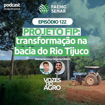 EP 122 | Projeto FIP: transformação na bacia do Rio Tijuco