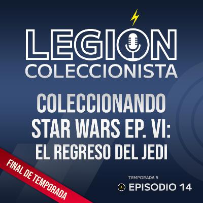 T5. EP. 14: Coleccionando Star Wars EP. VI: El regreso del Jedi