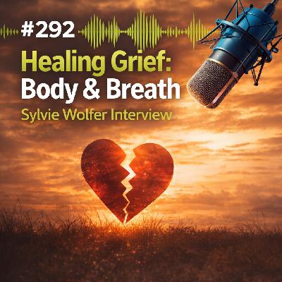 #292 Healing Grief Through Body & Breath: Sylvie Wolfer