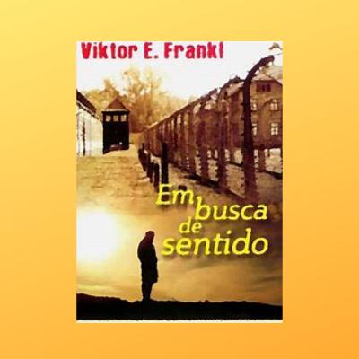Episódio #32 Em Busca de Sentido (Viktor Frankl)