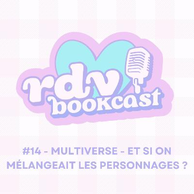 #14 - MULTIVERSE - ET SI ON MELANGEAIT LES PERSONNAGES ? - RDV BOOKCAST #14 - MULTIVERSE - ET SI ON MELANGEAIT LES PERSONNAGES ? - RDV BOOKCAST