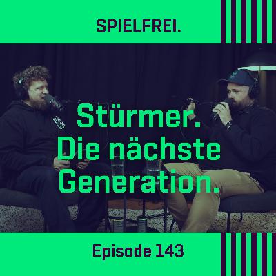 Episode 143 - Stürmer. Die nächste Generation.
