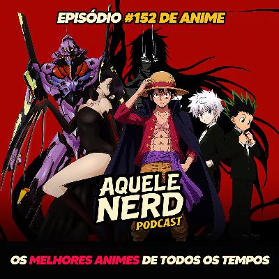 AqueleNerd#152 - Os 10 Melhores Animes de Todos os Tempos