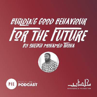 Ep. 4 : Building good behavior for the future by Sheikh Mohamed Thoha