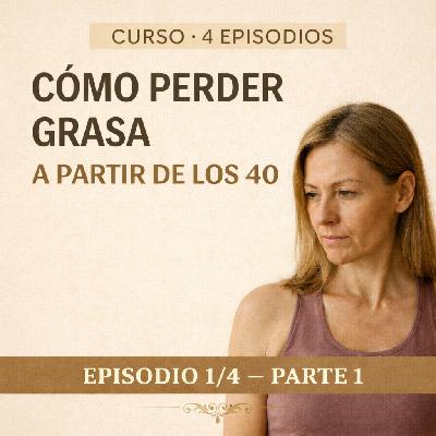 CURSO · Cómo perder grasa a partir de los 40 — Episodio 1/4
