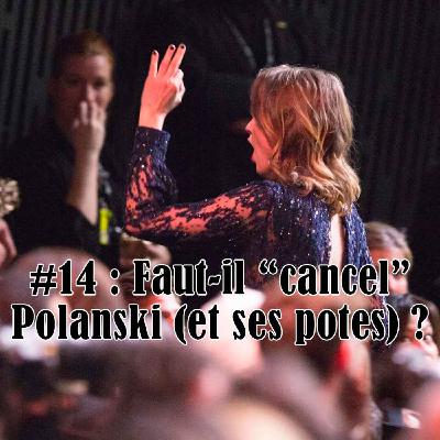 #14 : Faut-il "cancel" Polanski (et ses potes) ?