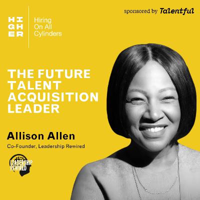 The future Talent Acquisition leader with Allison Allen The future Talent Acquisition leader with Allison Allen