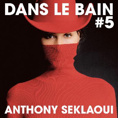 Dans Le Bain #5 - Anthony Seklaoui Dans Le Bain #5 - Anthony Seklaoui