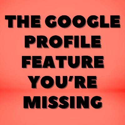 The Google Profile Feature You’re Missing