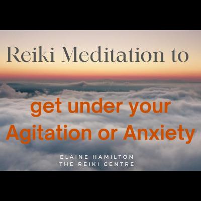 Reiki Meditation to get under your Agitation or Anxiety