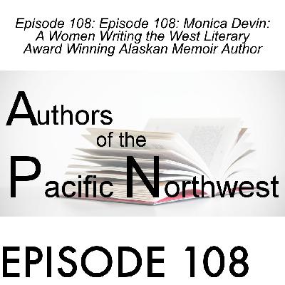 Episode 108: Episode 108: Monica Devin:  A Women Writing the West Literary Award Winning Alaskan Memoir Author