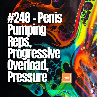 #249 - Penis Pumping Reps, Progressive Overload, PROPER Pressure