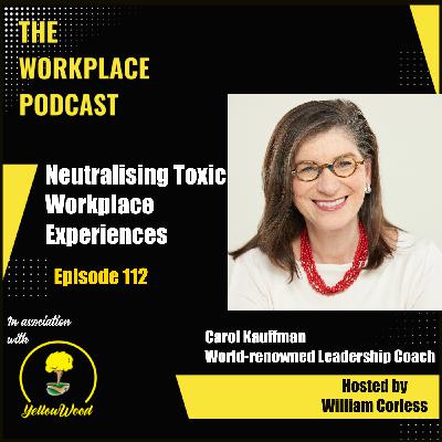 Episode 112: Neutralising Toxic Workplace Experiences with Carol Kauffman