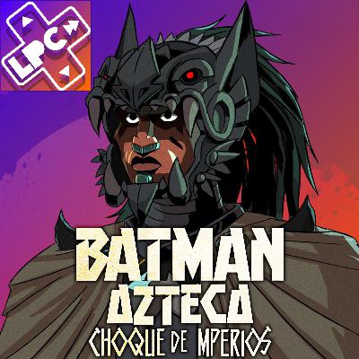 ¿Un Batman Mexicano? - Batman Azteca - LongPlayCast#382