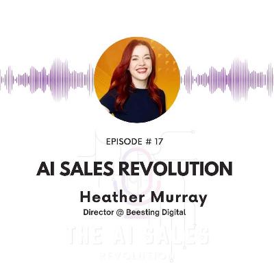 17 - How AI drove $10 Million of pipeline in only a few messages (Heather Murray - Director @Beesting Digital)