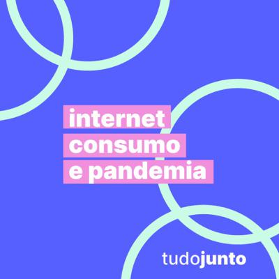 Internet, consumo e pandemia