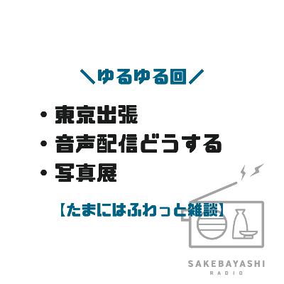 東京出張・音声配信どうする・写真展【たまにはふわっと雑談】#6斗3升3合