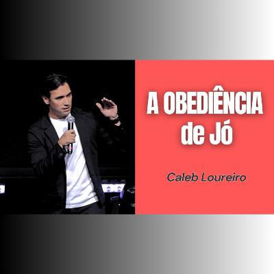 A OBEDIÊNCIA de Jó - Pr. Caleb Loureiro