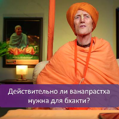 Действительно ли ванапрастха нужна для бхакти? Действительно ли ванапрастха нужна для бхакти?