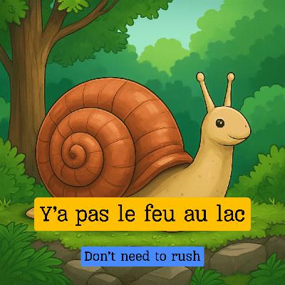 Expression française : "Y'a pas le feu au lac"