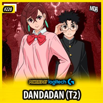 MDA #220 - DANDADAN (Parte 2)