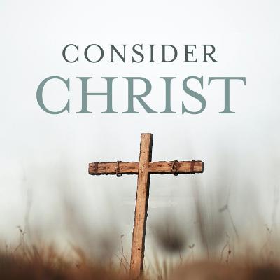 Consider Christ | "Consider His Provision" | Lesson 8 Consider Christ | "Consider His Provision" | Lesson 8