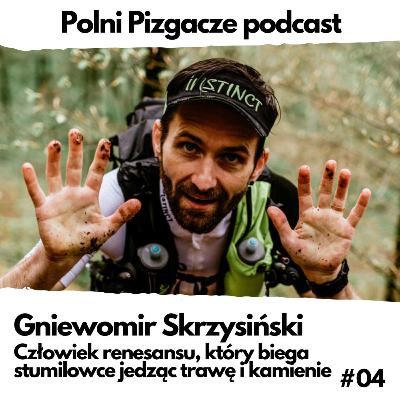 #04 Gniewomir Skrzysiński - Człowiek renesansu, który biega stumilowce jedząc trawę i kamienie
