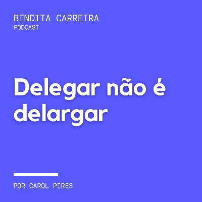180# - Delegar não é delargar
