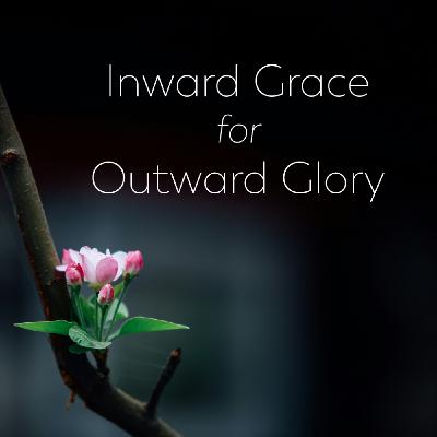 Inward Grace for Outward Glory - July 27, 2025 Inward Grace for Outward Glory - July 27, 2025