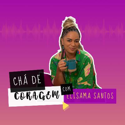 Ep. 39 - O FARDO DE NÃO SER O FILHO SONHADO, Chá de Coragem com Elisama Santos