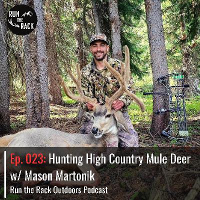 Ep. 023: Hunting High Country Mule Deer w/ Mason Martonik