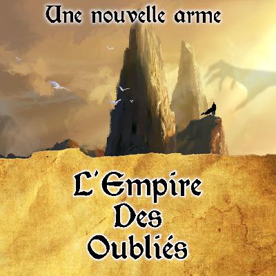 L'Empire des Oubliés - Ep04 - Une nouvelle arme