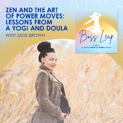 Zen And The Art Of Power Moves: Lessons From A Yogi And Doula With Sade Brown