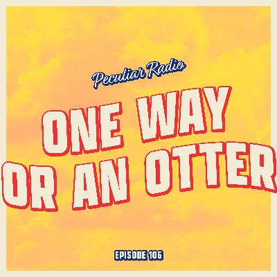 106 - One Way or an Otter