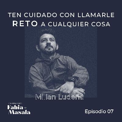 07 · Millán Ludeña · Ten cuidado con llamarle reto a cualquier cosa 07 · Millán Ludeña · Ten cuidado con llamarle reto a cualquier cosa