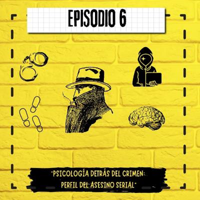EP 6: Psicología Detrás Del Crimen: Perfil Del Asesino Serial