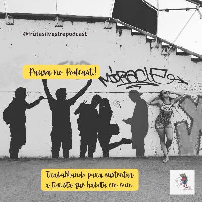 Pausa no Podcast | Trabalhando para sustentar a turista que habita em mim