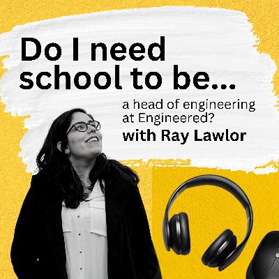 a head of engineering at Engineered? with Ray Lawlor