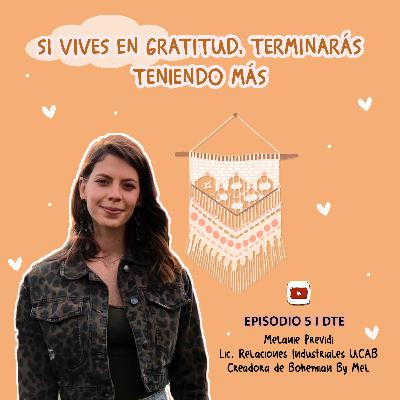 Temporada 1. Ep 5 "Si vives en gratitud terminarás teniendo más" By: Melanie Previdi