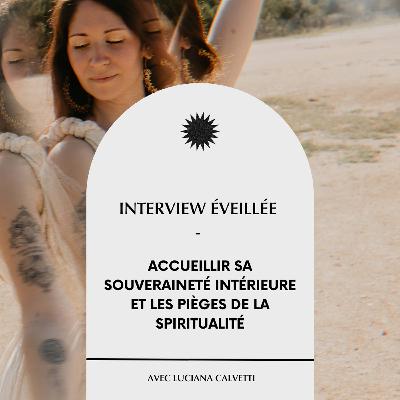 #40 - Accueillir sa souveraineté intérieure et les pièges de la spiritualité - Interview éveillée avec Luciana Calvetti