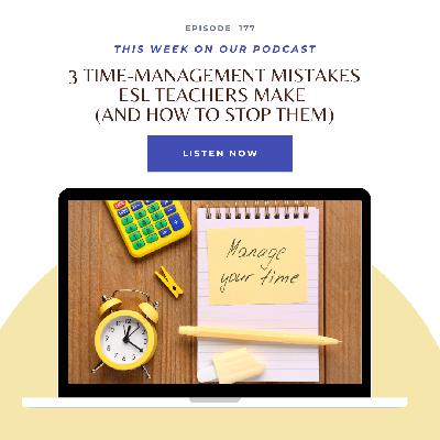EP 177 3 Time-Management Mistakes ESL Teachers Make (and How to Stop Them)