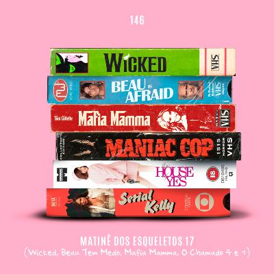 146. Matinê 17 (Wicked, Beau Tem Medo, Mafia Mamma, O Chamado 4 e +)