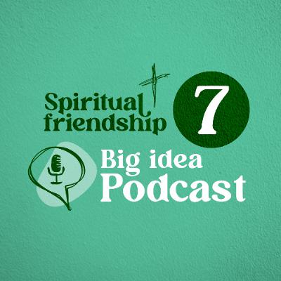 Episode 007: The Big Idea Podcast - Spiritual Friendship Series Episode 007: The Big Idea Podcast - Spiritual Friendship Series